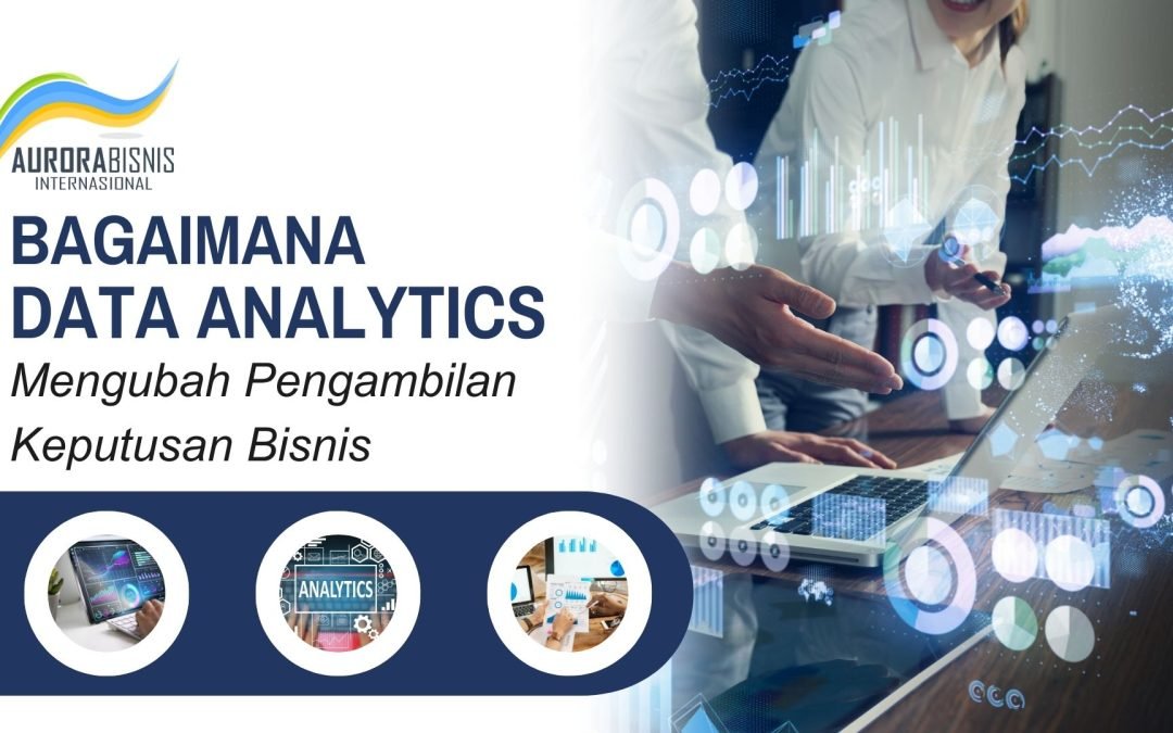 Bagaimana Data Analytics Mengubah Pengambilan Keputusan Bisnis?
