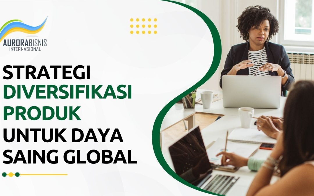 Strategi Diversifikasi Produk untuk Daya Saing Global