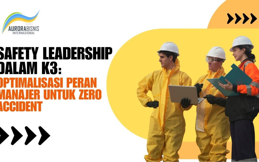 Safety Leadership dalam K3: Optimalisasi Peran Manajer untuk Zero Accident