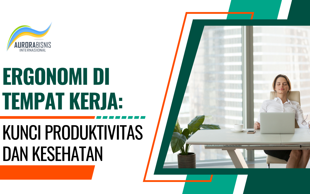 Ergonomi di Tempat Kerja: Kunci Produktivitas dan Kesehatan