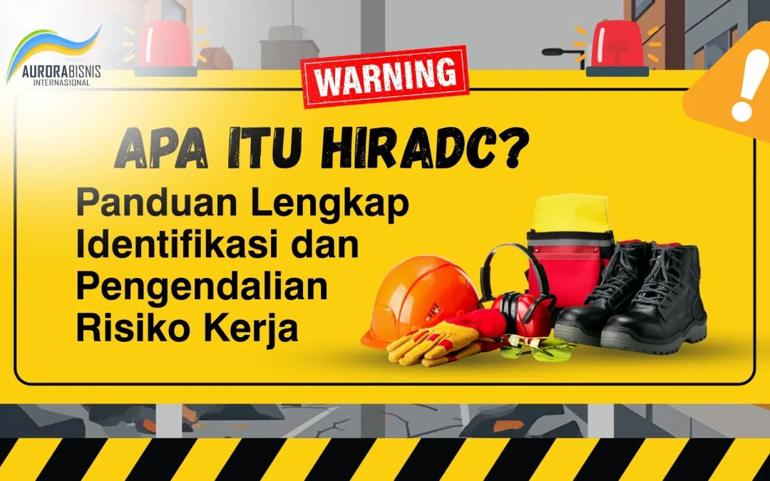 Apa Itu HIRADC? Panduan Lengkap Identifikasi dan Pengendalian Risiko Kerja