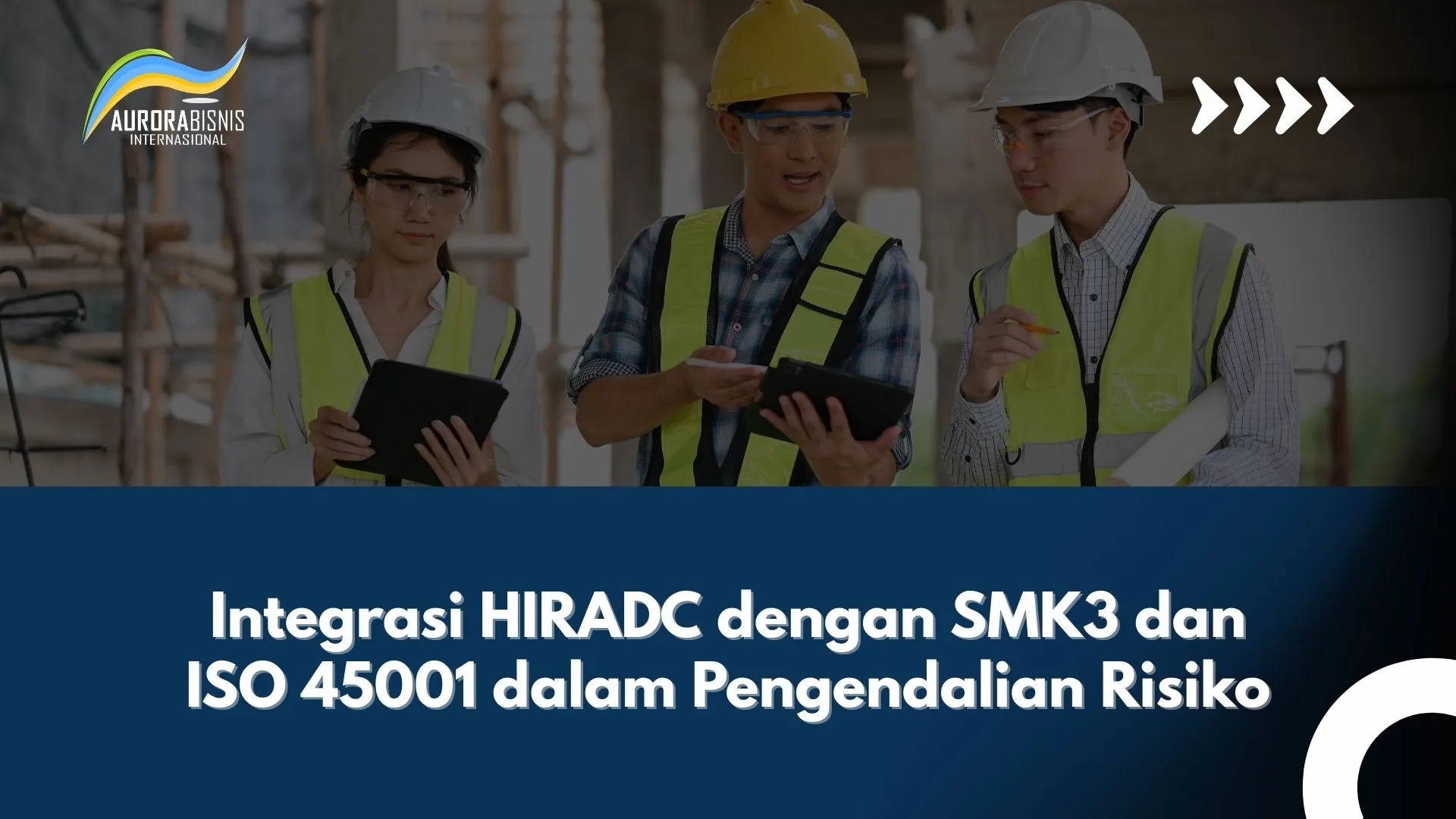 Integrasi HIRADC dengan SMK3 dan ISO 45001 dalam Pengendalian Risiko Integrasi HIRADC dengan SMK3 dan ISO 45001 dalam Pengendalian Risiko