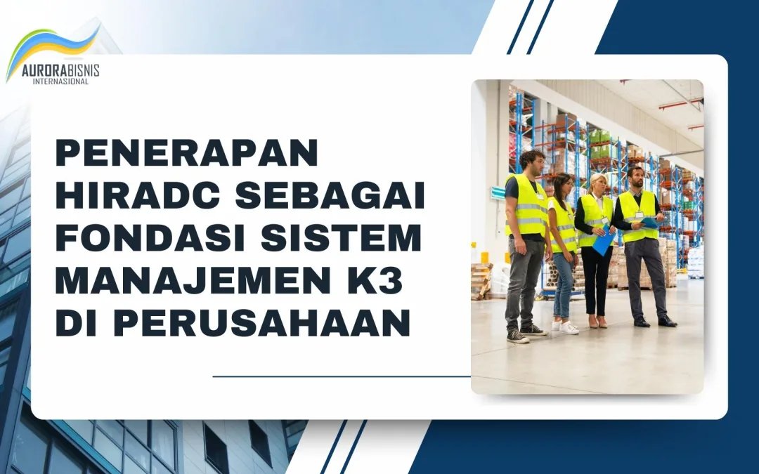 Penerapan HIRADC Sebagai Fondasi Sistem Manajemen K3 di Perusahaan