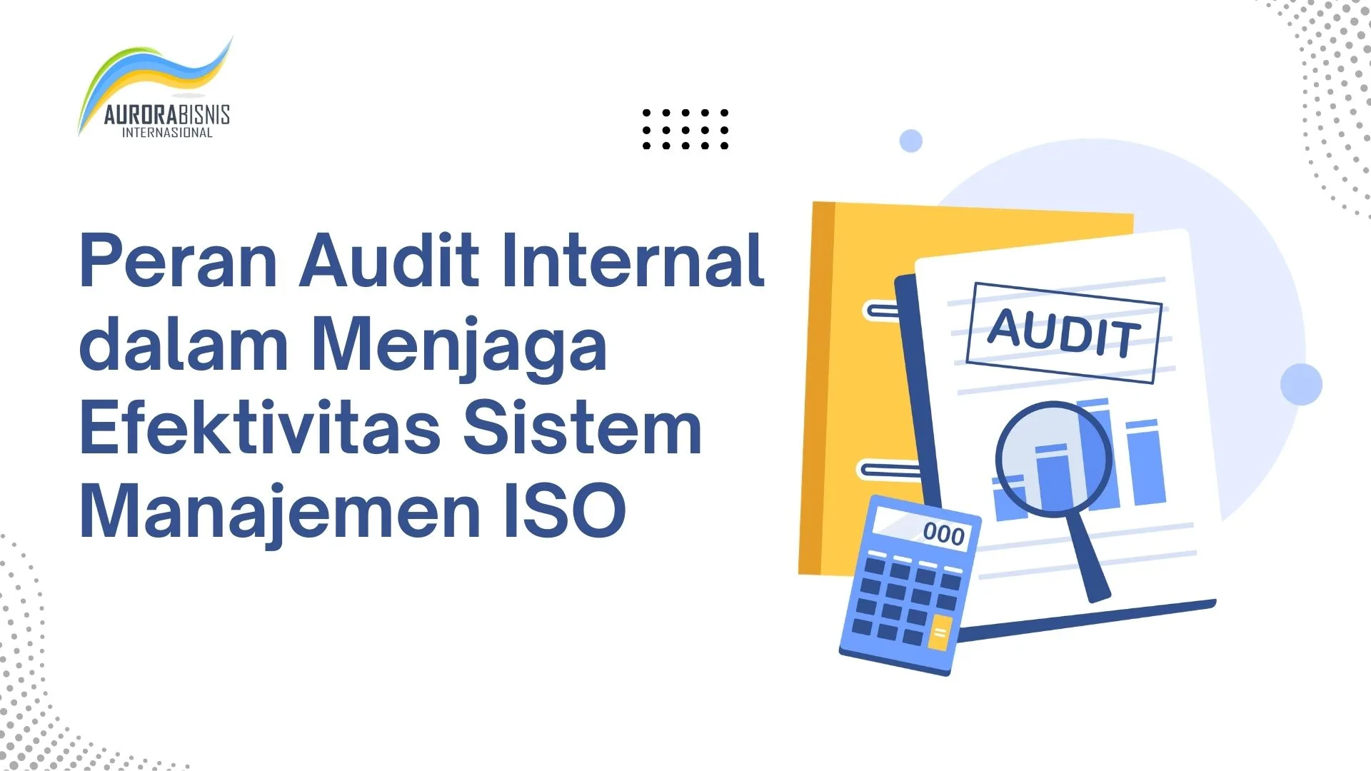 Peran Audit Internal dalam Menjaga Efektivitas Sistem Manajemen ISO Peran Audit Internal dalam Menjaga Efektivitas Sistem Manajemen ISO