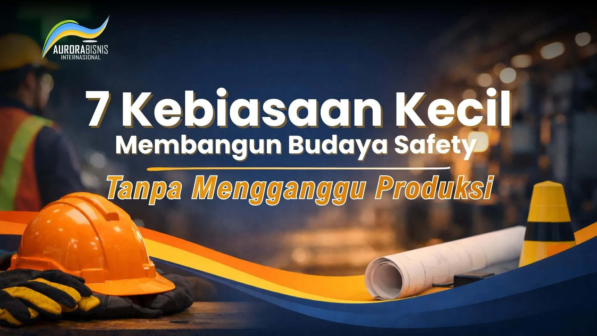 7 Kebiasaan Kecil Membangun Budaya Safety Tanpa Mengganggu Produksi 7 Kebiasaan Kecil Membangun Budaya Safety Tanpa Mengganggu Produksi