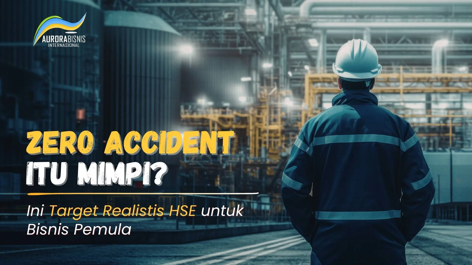 Zero Accident Itu Mimpi Ini Target Realistis HSE untuk Bisnis Pemula Zero Accident Itu Mimpi Ini Target Realistis HSE untuk Bisnis Pemula